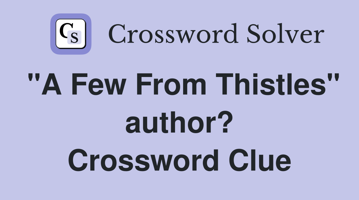 "A Few From Thistles" author? - Crossword Clue Answers - Crossword Solver